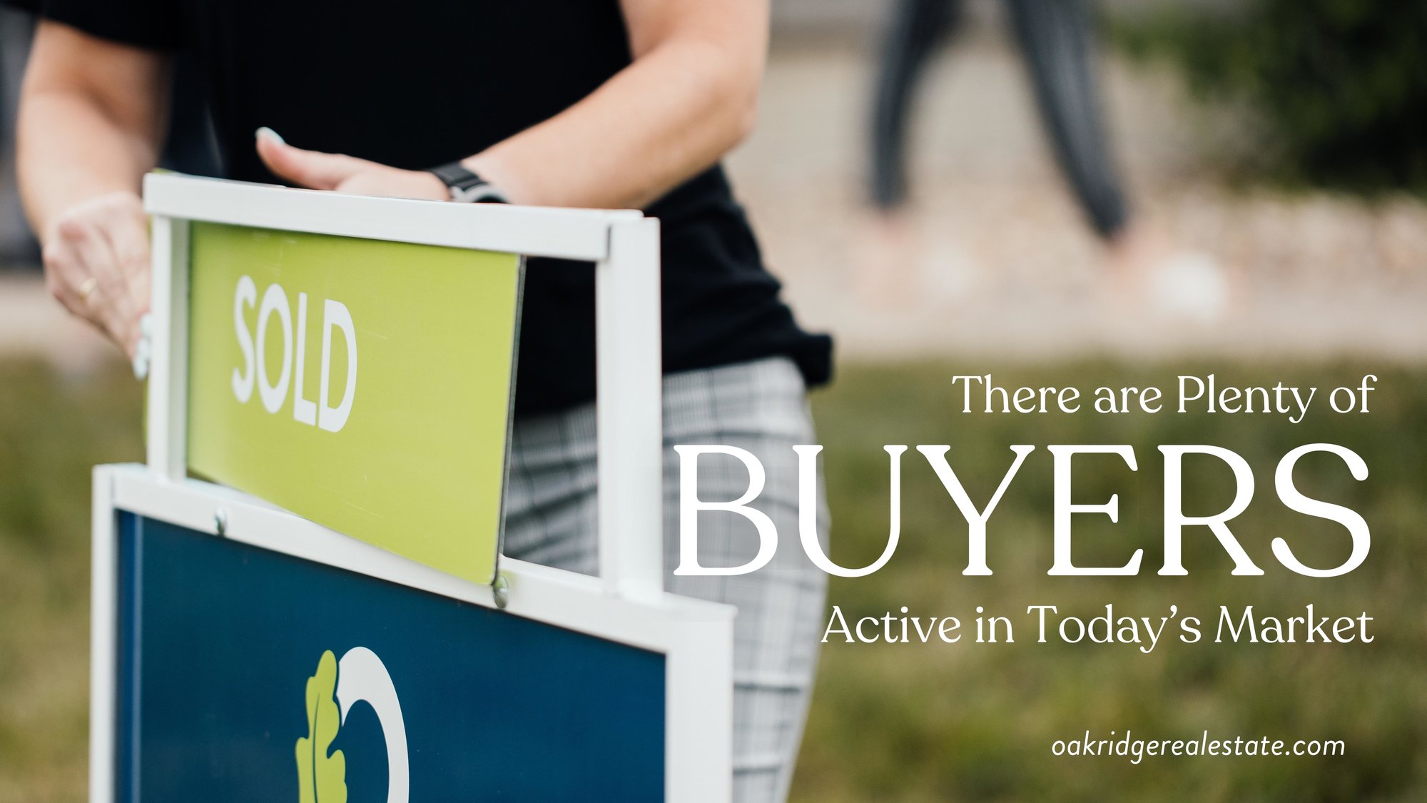 There are Plenty of Active Buyers in Today's Housing Market | Oakridge Real Esate